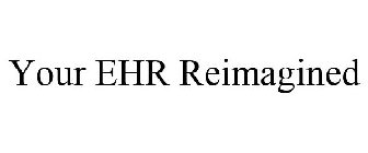 YOUR EHR REIMAGINED