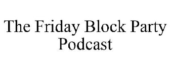 THE FRIDAY BLOCK PARTY PODCAST