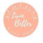 LIVIN BETTER BY OLIVIA DUNCAN