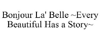 BONJOUR LA' BELLE ~EVERY BEAUTIFUL HAS A STORY~