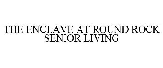 THE ENCLAVE AT ROUND ROCK SENIOR LIVING