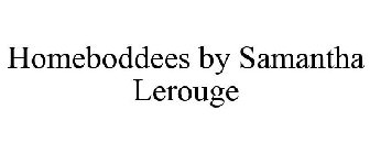 HOMEBODDEES BY SAMANTHA LEROUGE
