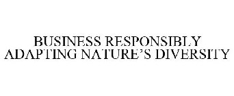 BUSINESS RESPONSIBLY ADAPTING NATURE'S DIVERSITY