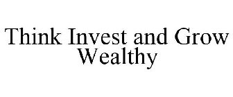THINK INVEST AND GROW WEALTHY