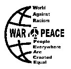 WAR 4 PEACE WORLD AGAINST RACISM PEOPLE EVERYWHERE ARE CREATED EQUAL