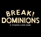 BREAK! DOMINIONS A TRADING CARD GAME