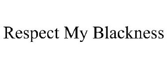 RESPECT MY BLACKNESS