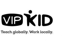 VIP KID TEACH GLOBALLY. WORK LOCALLY.