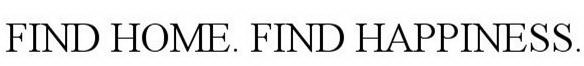FIND HOME. FIND HAPPINESS.