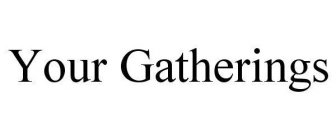 YOUR GATHERINGS