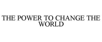 THE POWER TO CHANGE THE WORLD