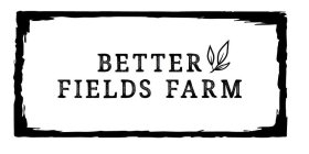 BETTER FIELDS FARM