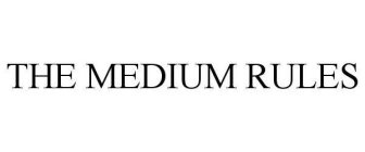 THE MEDIUM RULES