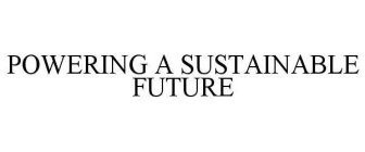 POWERING A SUSTAINABLE FUTURE