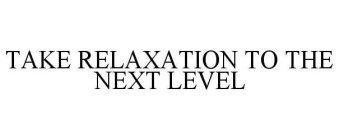 TAKE RELAXATION TO THE NEXT LEVEL