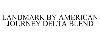 LANDMARK BY AMERICAN JOURNEY DELTA BLEND