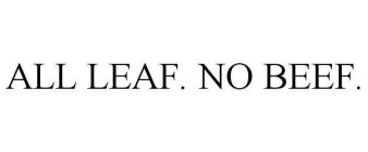 ALL LEAF. NO BEEF.