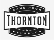 THORNTON GAME ROOM & SUPPLY