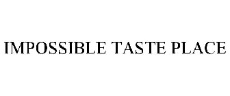 IMPOSSIBLE TASTE PLACE