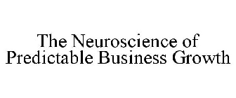 THE NEUROSCIENCE OF PREDICTABLE BUSINESS GROWTH