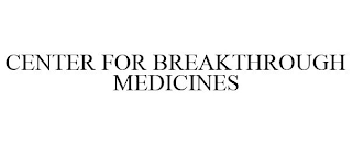 CENTER FOR BREAKTHROUGH MEDICINES