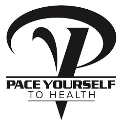 P PACE YOURSELF TO HEALTH