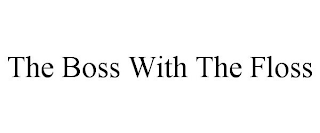 THE BOSS WITH THE FLOSS