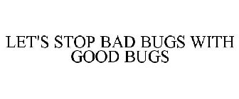 LET'S STOP BAD BUGS WITH GOOD BUGS