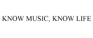 KNOW MUSIC, KNOW LIFE