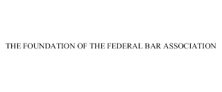 THE FOUNDATION OF THE FEDERAL BAR ASSOCIATION