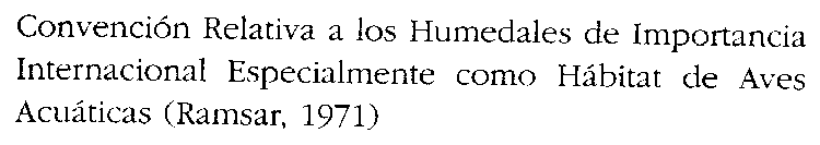 CONCENCION RELATIVA A LOS HUMEDALES E IMPORTANCIA INTERNACIONAL ESPECIALMENTE COMO HABITAT DE ACUATICAS (RAMSAR, 1971)
