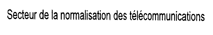 SECTEUR DE LA NORMALIZATION DES TELECOMMUNICATIONS