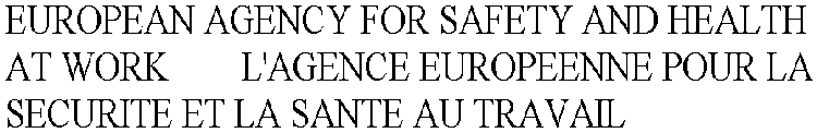 EUROPEAN AGENCY FOR SAFETY AND HEALTH AT WORK        L'AGENCE EUROPEENNE POUR LA SECURITE ET LA SANTE AU TRAVAIL