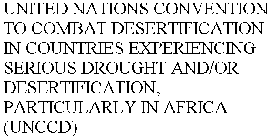 UNITED NATIONS CONVENTION TO COMBAT DESERTIFICATION IN COUNTRIES EXPERIENCING SERIOUS DROUGHT AND/OR DESERTIFICATION, PARTICULARLY IN AFRICA (UNCCD)