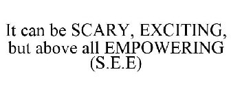 IT CAN BE SCARY, EXCITING, BUT ABOVE ALL EMPOWERING (S.E.E)