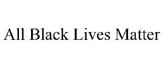 ALL BLACK LIVES MATTER