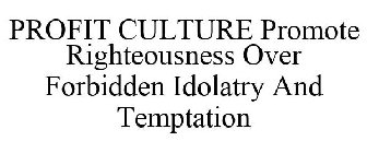 PROFIT CULTURE PROMOTE RIGHTEOUSNESS OVER FORBIDDEN IDOLATRY AND TEMPTATION