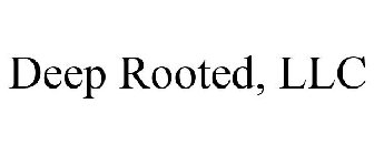 DEEP ROOTED, LLC