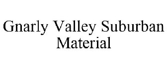 GNARLY VALLEY SUBURBAN MATERIAL