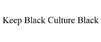 KEEP BLACK CULTURE BLACK