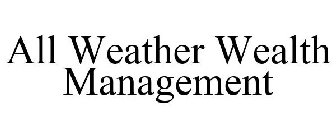 ALL WEATHER WEALTH MANAGEMENT