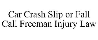 CAR CRASH SLIP OR FALL CALL FREEMAN INJURY LAW