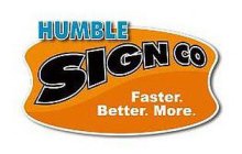 HUMBLE SIGN CO FASTER. BETTER. MORE.
