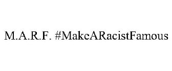 M.A.R.F. #MAKEARACISTFAMOUS