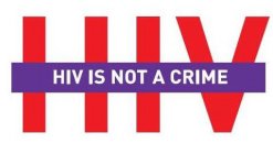 HIV HIV IS NOT A CRIME