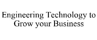 ENGINEERING TECHNOLOGY TO GROW YOUR BUSINESS