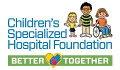 CHILDREN'S SPECIALIZED HOSPITAL FOUNDATION BETTER TOGETHER
