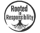 ROOTED IN RESPONSIBILITY