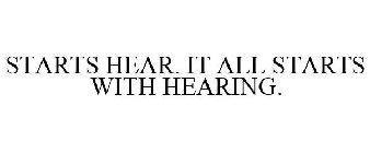 STARTS HEAR. IT ALL STARTS WITH HEARING.