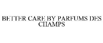 BETTER CARE BY PARFUMS DES CHAMPS